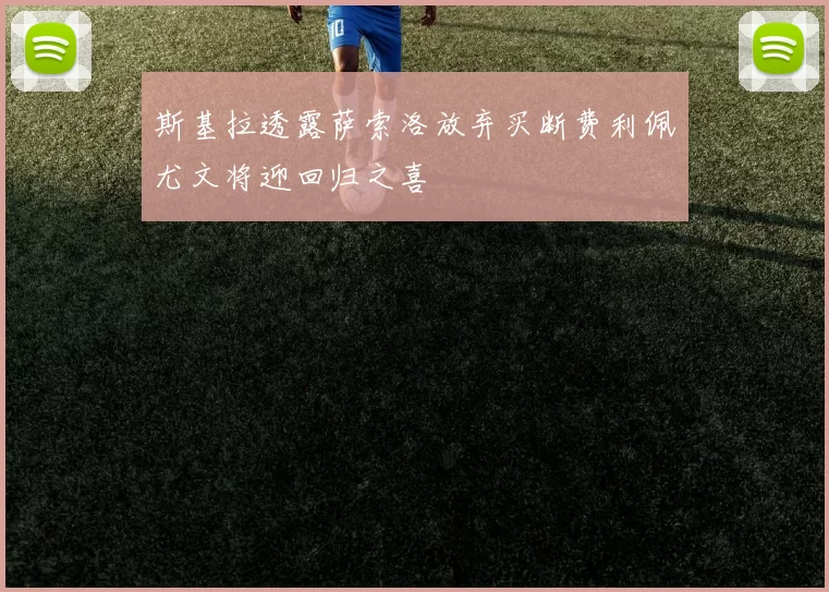 斯基拉透露萨索洛放弃买断费利佩尤文将迎回归之喜