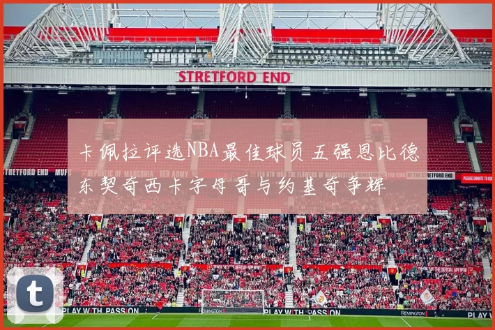卡佩拉评选NBA最佳球员五强恩比德东契奇西卡字母哥与约基奇争辉