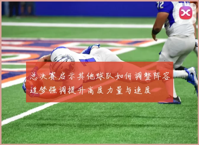 总决赛启示其他球队如何调整阵容追梦强调提升高度力量与速度