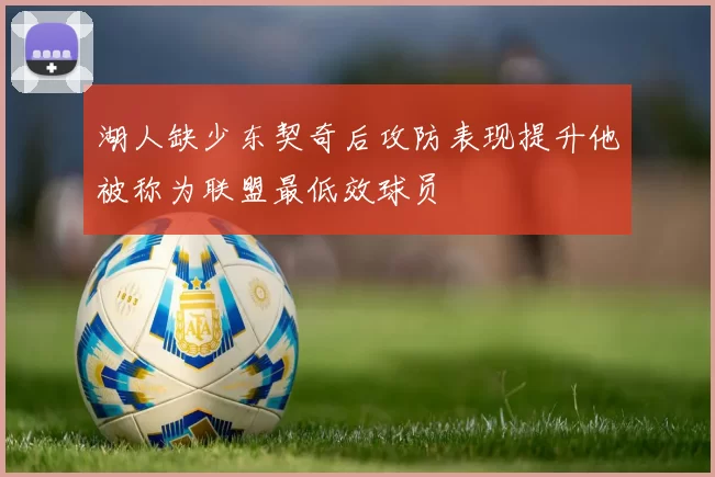 湖人缺少东契奇后攻防表现提升他被称为联盟最低效球员